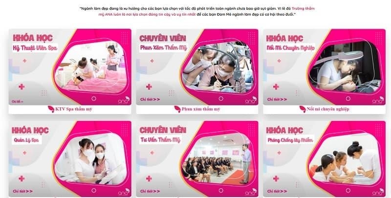 ANA Beauty Academy là một trường đào tạo chuyên về làm đẹp. Tại đây, học viên sẽ được học các kỹ năng và kiến thức cần thiết để trở thành những chuyên gia làm đẹp chuyên nghiệp. Với đội ngũ giảng viên giàu kinh nghiệm và chuyên môn cao, ANA Beauty Academy cam kết mang đến cho học viên một môi trường học tập chất lượng và hiệu quả. Ngoài ra, trường còn cung cấp các dịch vụ làm đẹp đa dạng và chất lượng cao để đáp ứng nhu cầu của khách hàng.